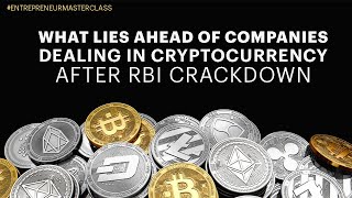 #EntrepreneurMasterclass: What Lies Ahead of Companies Dealing in Cryptocurrency after RBI Crackdown