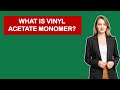 What Is Vinyl Acetate Monomer