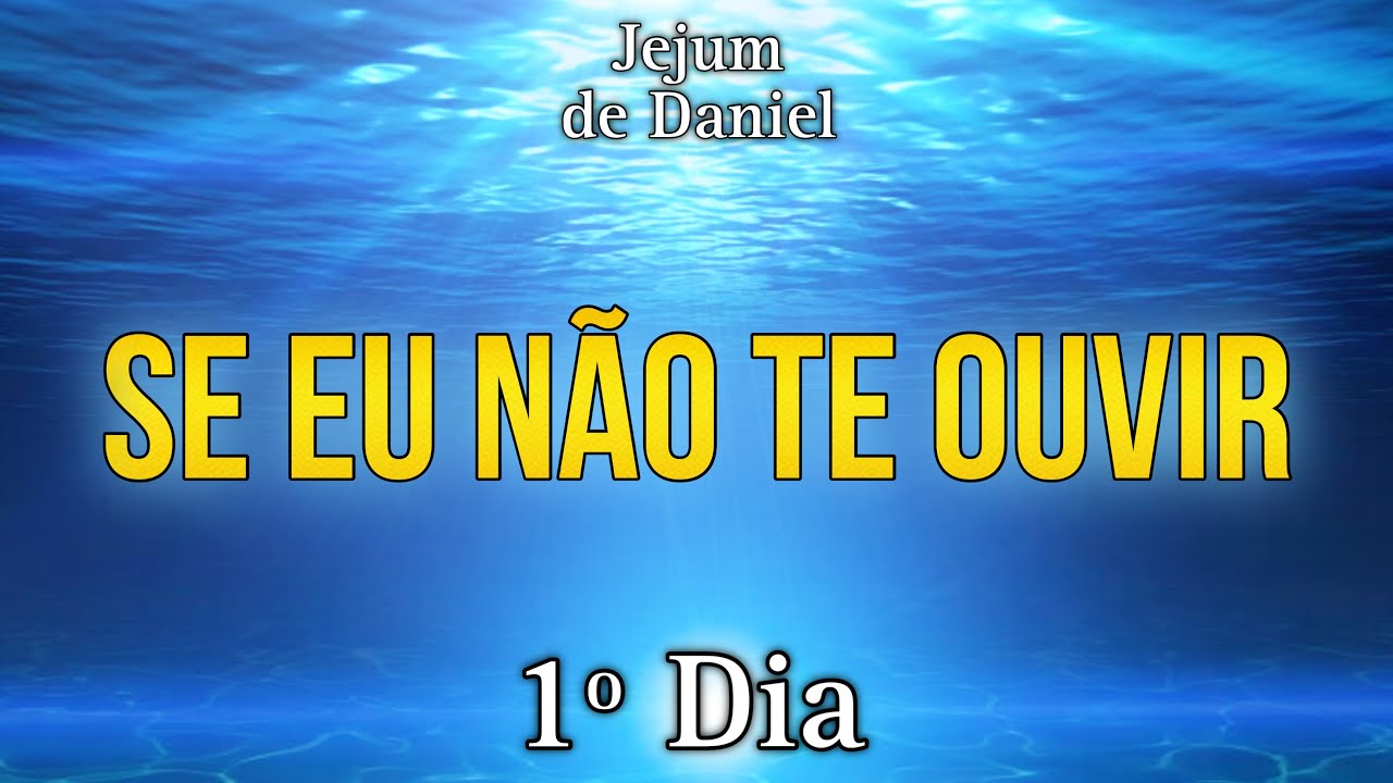 🕊️JEJUM DE DANIEL🕊️ | 1º DIA - SE EU NÃO TE OUVIR
