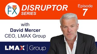 The Full FX Disruptor Series: David Mercer, LMAX Group CEO | Ep. 7
