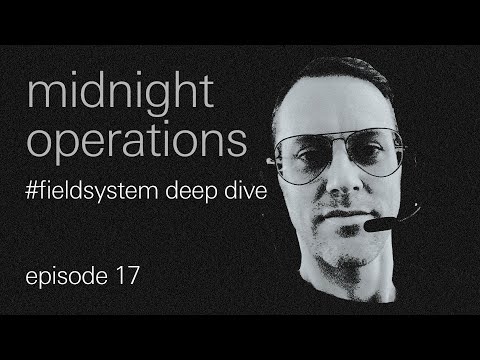 midnight operations, ep 17 - field system deep dive