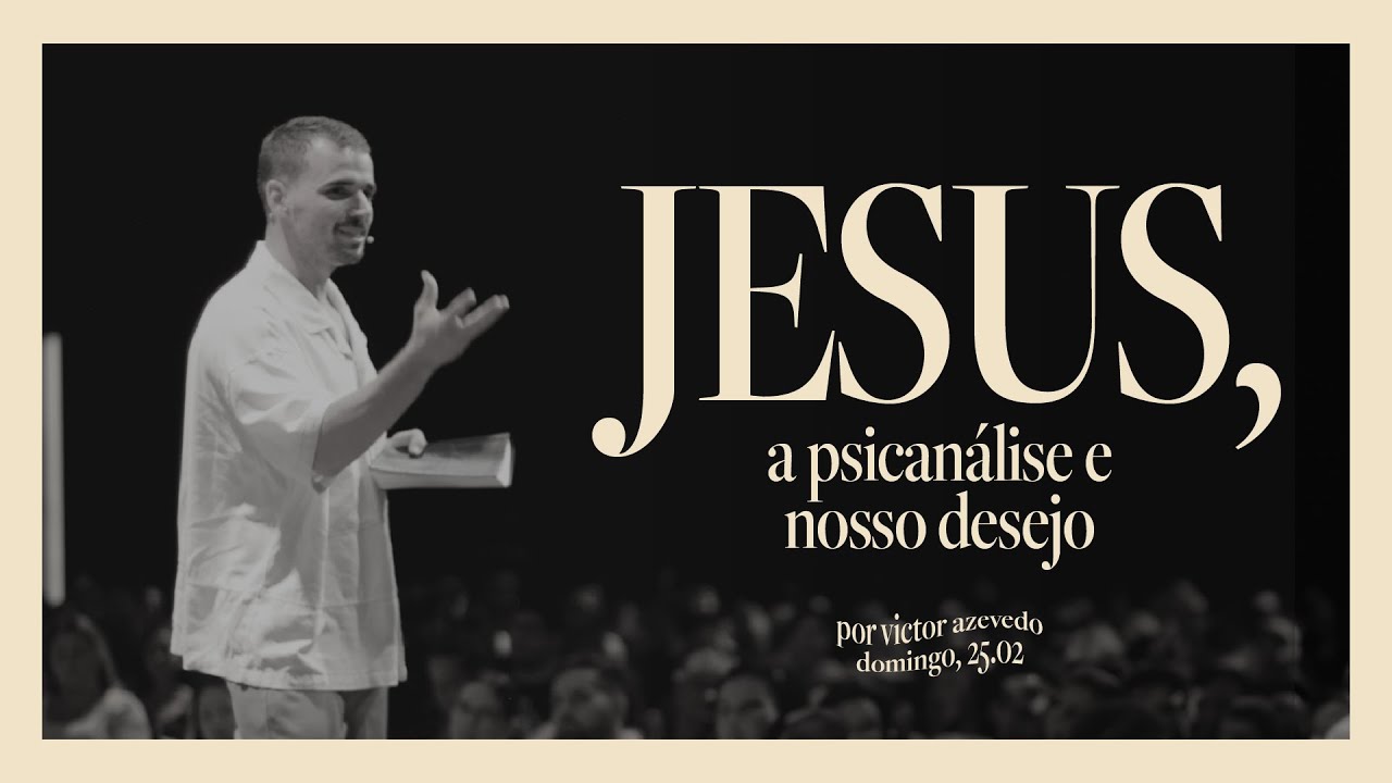 Jesus, A Psicanálise e Nosso Desejo | Igreja Por Amor | Victor Azevedo | 25 de Fevereiro de 2024