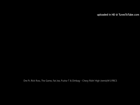 Dre Ft. Rick Ross, The Game, Fat Joe, Pusha-T & Dirtbag - Chevy Ridin' High (remix)W LYRICS