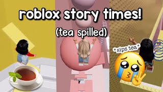 ROBLOX STORYTIMES (NOT MY STORIES) *TEA SPILLED* T