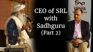 Sadhguru Speaks with CEO of SRL (Part 2)