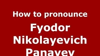 How to pronounce Fyodor Nikolayevich Panayev