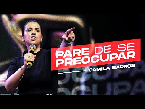 Camila Barros - Viva o sobrenatural de Deus | Pare de se preocupar - CN Alphaville