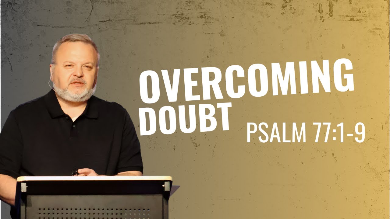 Overcoming Doubt (Psalm 77:1-9)