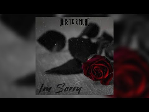 Whyte Smoke - I'm Sorry (Lyrics In Description)
