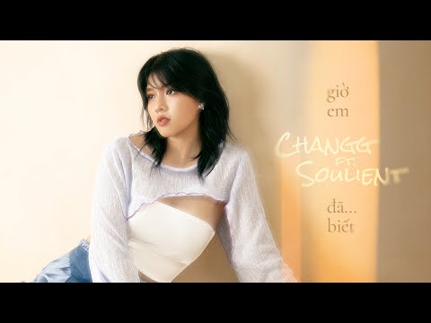 GIỜ EM ĐÃ BIẾT - Changg x Soulient (@catchellers)