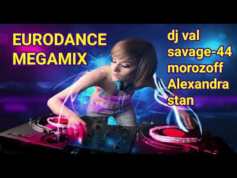 EURODANCE MEGAMIX * DJ Val * Savage-44 * Morozoff * Alexandra Stan