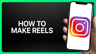 How To Make Reels On Instagram Tutorial
