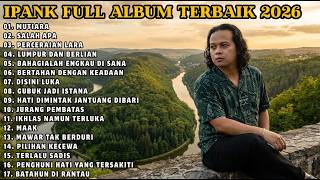 Download lagu IPANK FULL ALBUM 2026 | MUTIARA - SALAH APA - LUMPUR DAN BERLIAN - TERLALU SADIS mp3