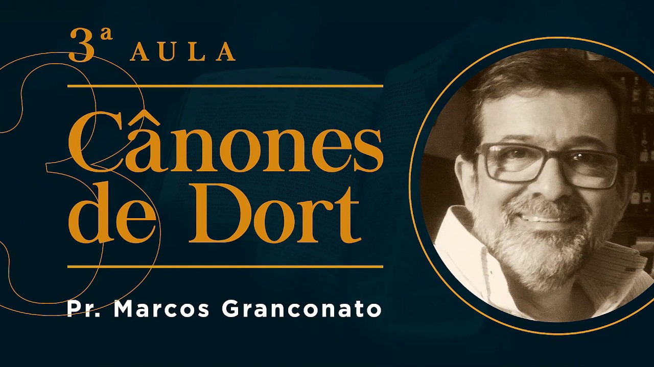 Pr. Marcos Granconato - Cânones de Dort - 3ª Aula