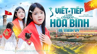 VIẾT TIẾP CÂU CHUYỆN HÒA BÌNH - Bé Minh Vy (St: Nguyễn Văn Chung) | Bài Hát Triệu VIEW, Official MV