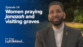 Ep. 14: Women Praying Janazah and Visiting Graves | For Those Left Behind by Dr. Omar Suleiman