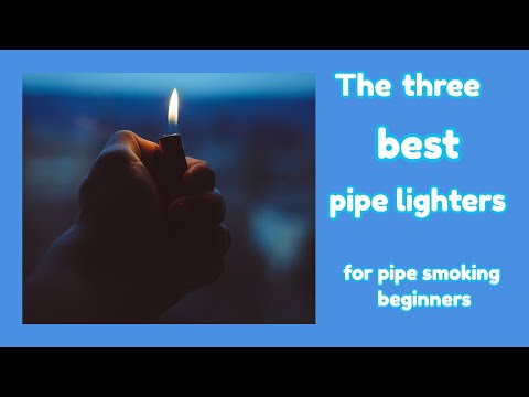 The three best pipe lighters (FOR PIPE SMOKING BEGINNERS)