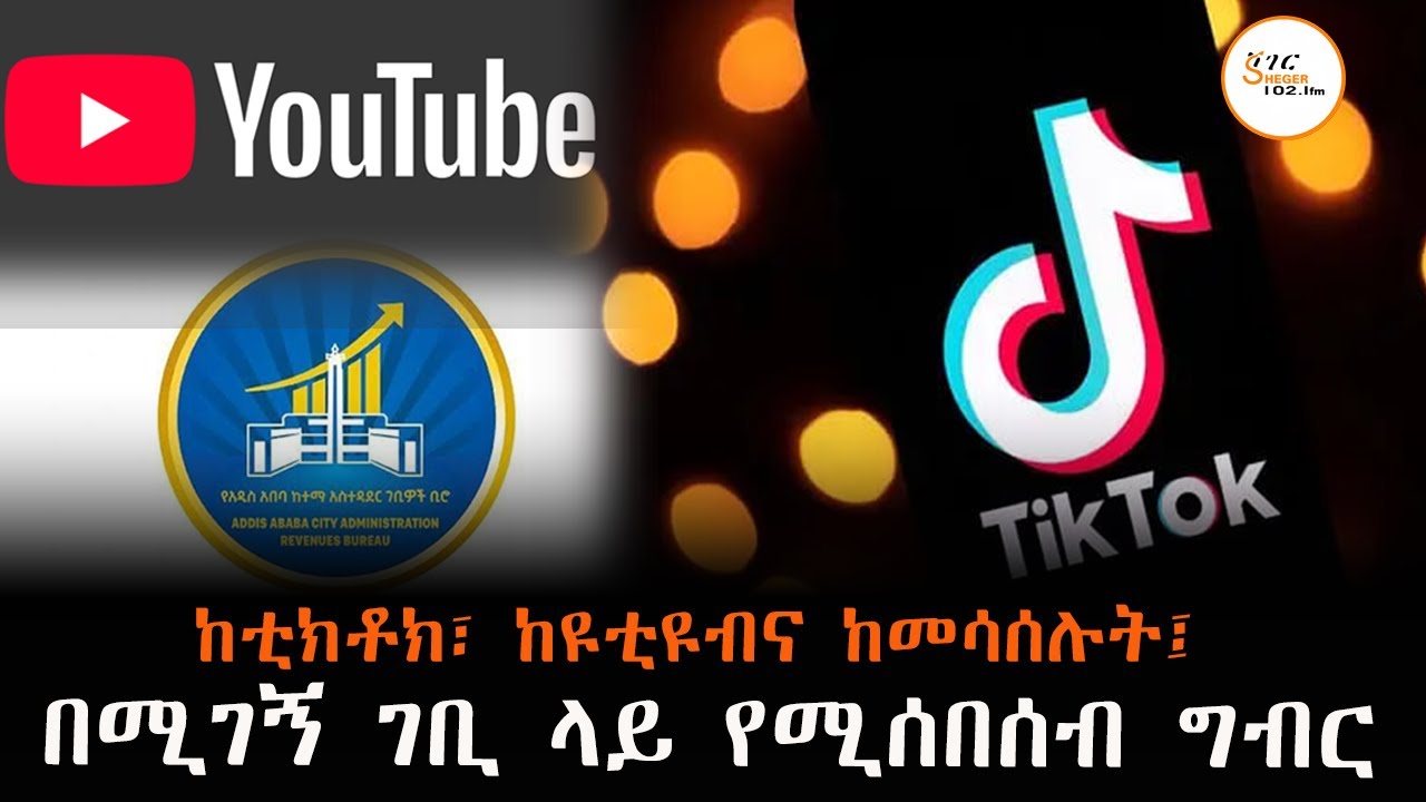 ከከቲክቶክ፣ ከዩቲዩብና ከመሳሰሉ ከመሳሰሉ፤ የዲጂታል መገልገያዎች የሚሰበሰብ ግብ?