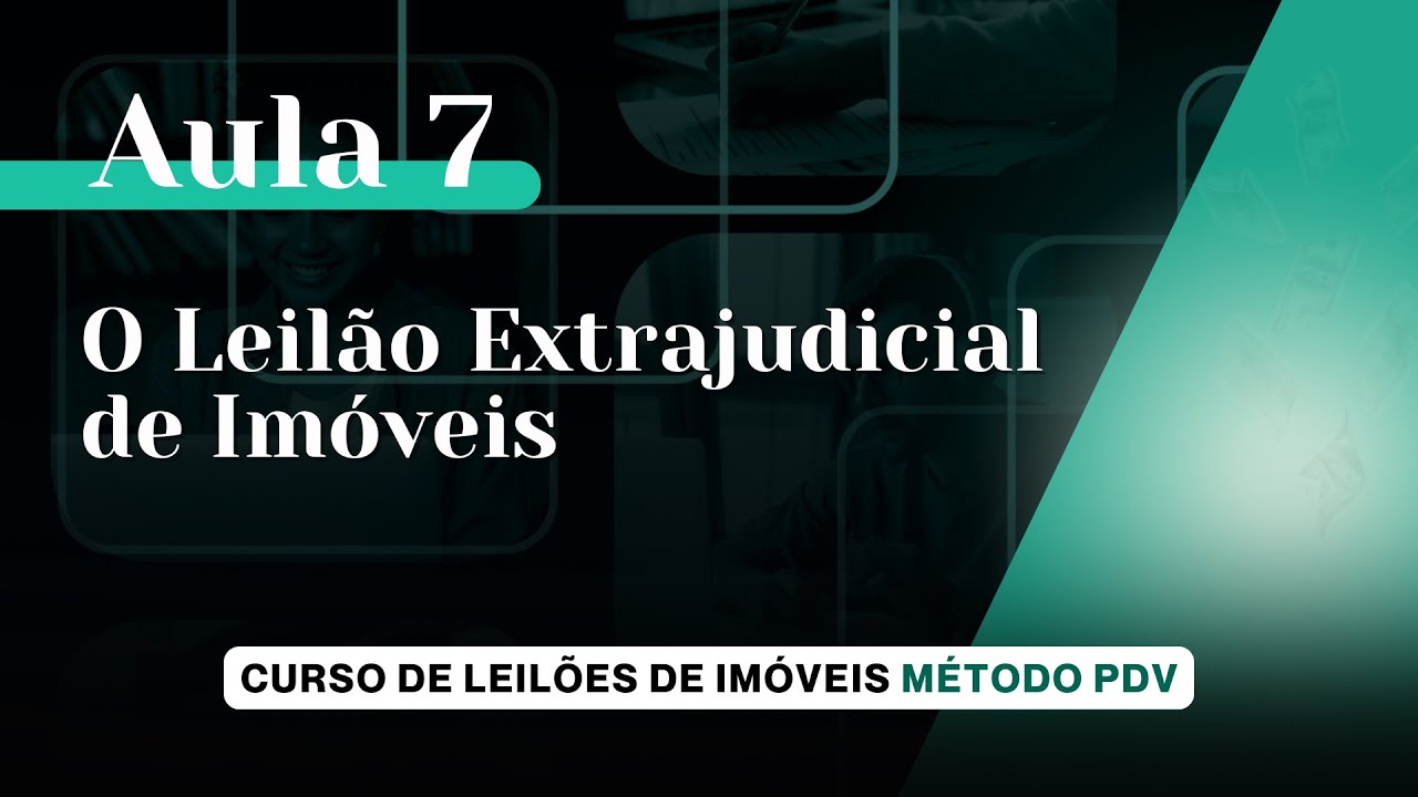 Aula 7 - Como funciona o Leilão Extrajudicial de Imóveis - Curso Completo de Leilões de Imóveis.
