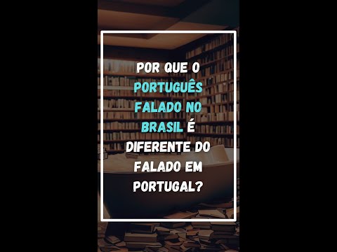 Por que o Português falado no Brasil é diferente do falado em Portugal?