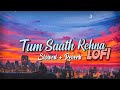Tum Saath Rehna Lofi - [Slowed + Reverb] - King - Lofi Pills