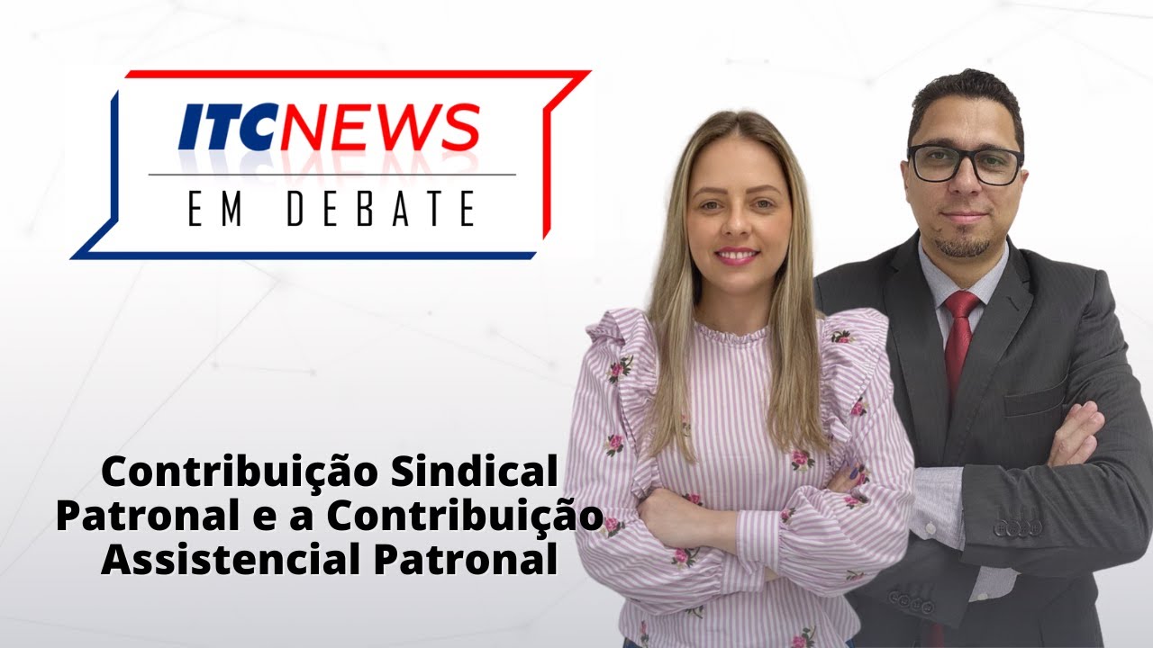 ITC News em Debate - Contribuição Sindical Patronal e a Contribuição Assistencial Patronal