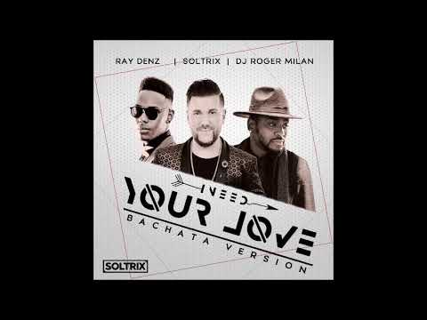 DJ Soltrix & DJ Roger Milan Ft. Ray Denz - I Need Your Love (Bachata Version)