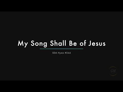 My Song Shall Be of Jesus  (244) Lyrics