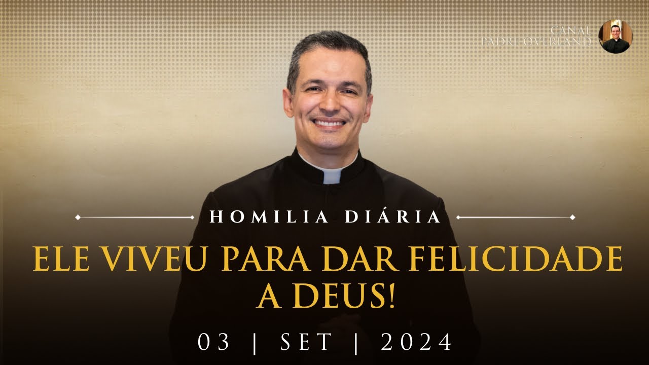 Ele viveu para dar felicidade a Deus! (Pe. Overland - Homilia - 03/09/2024)