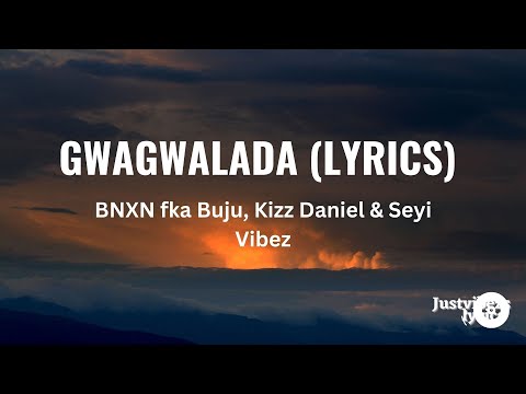 BNXN fka Buju, Kizz Daniel & Seyi Vibez GWAGWALADA (lyrics)