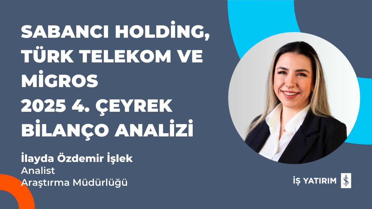 SABANCI HOLDİNG, TÜRK TELEKOM VE MİGROS 2025 4. ÇEYREK BİLANÇO ANALİZİ - İLAYDA ÖZDEMİR İŞLEK