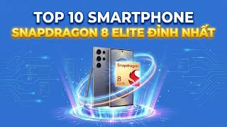 Top điện thoại chip Snapdragon 8 Elite đáng mua nhất hiện nay