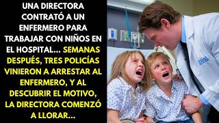 UNA DIRECTORA CONTRATÓ A UN ENFERMERO PARA TRABAJAR CON NIÑOS EN EL HOSPITAL… SEMANAS DESPUÉS...