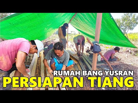 HARI KEDUA: BERSIAP PEMASANGAN TUNGGUL / TIANG RUMAH BANG YUSRAN