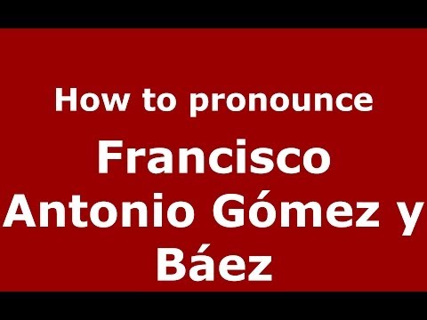 How to pronounce Francisco Antonio Gómez y Báez (Dominican Republic) - PronounceNames.com