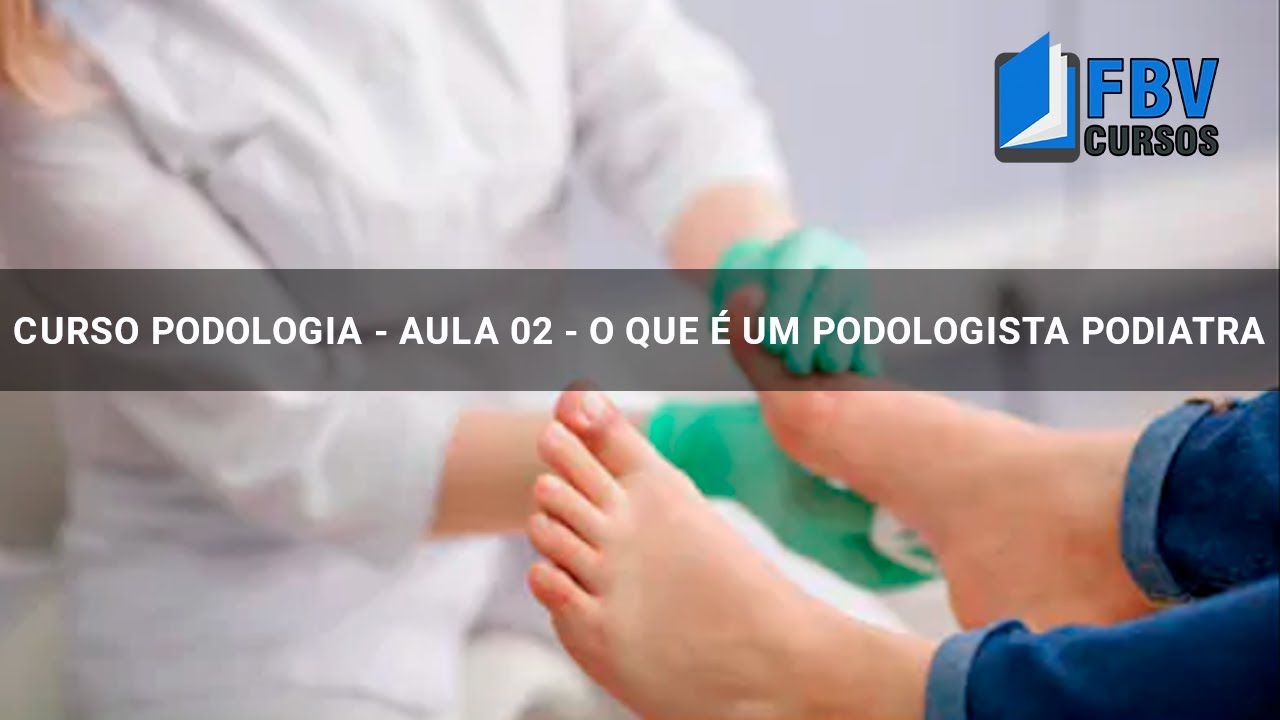 AULA 02 - O QUE É UM PODOLOGISTA PODIATRA