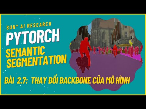 Semantic Segmentation with PyTorch - Bài 2.7: Thay đổi Backbone của mô ...