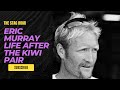 Life After The Kiwi Pair Ep 316 With Eric Murray