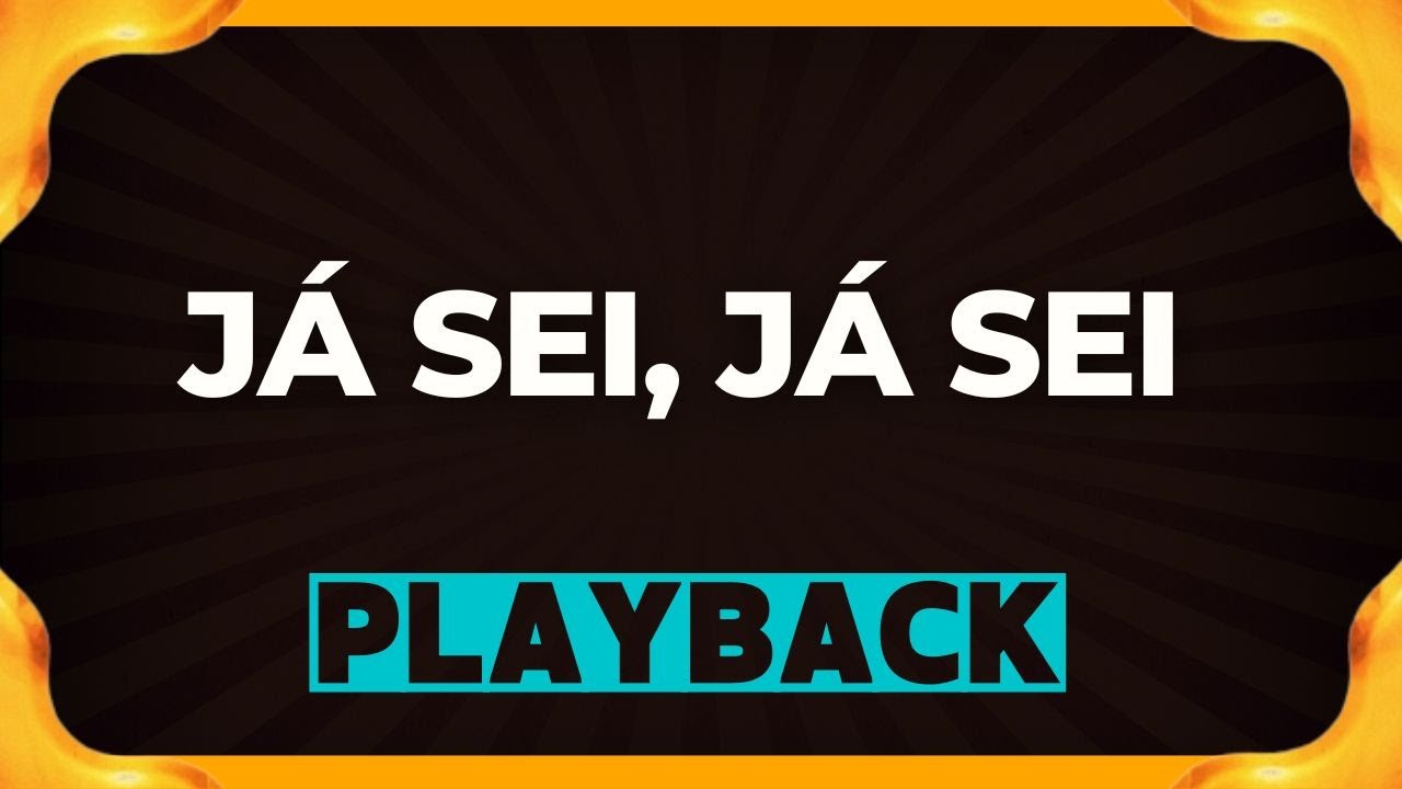 JÁ SEI, JÁ SEI playback