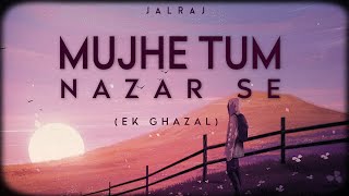 Mujhe Tum Nazar Se (Reprise) - JalRaj  Mehdi Hassa