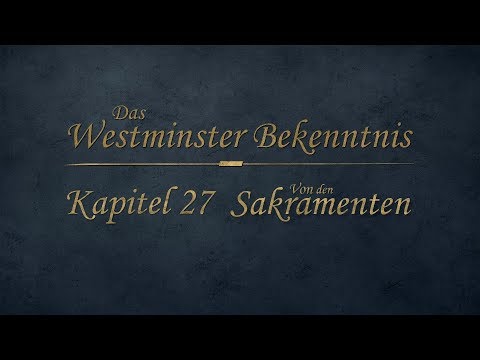 Westminster Bekenntnis - Kapitel 27 - Von den Sakramenten