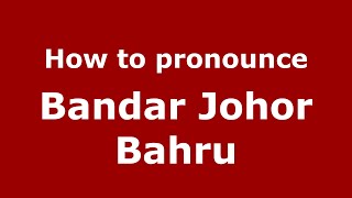 How to pronounce Bandar Johor Bahru