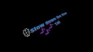 Slow down the flow - Tal