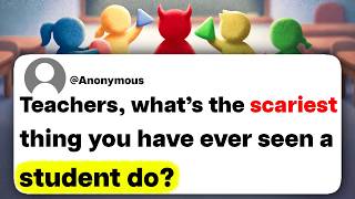 Teachers, what's the scariest thing you have ever seen a student do?