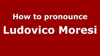How to pronounce Ludovico Moresi
