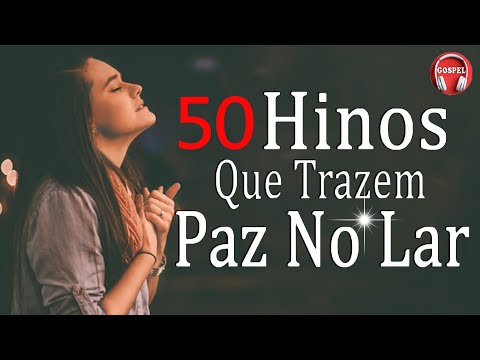 50 Hinos Que Trazem Paz No Lar - As Melhores Músicas Gospel Para Ouvir 2022 - Melhores Hinos