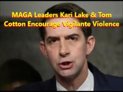 MAGA Leaders Kari Lake & Tom Cotton Encourage Vigilante Violence