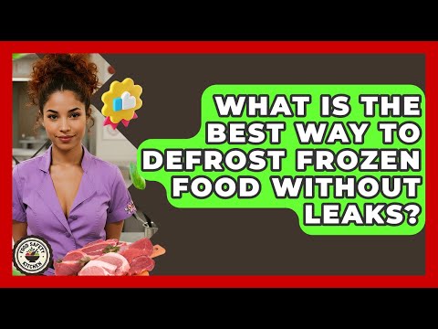 What Is The Best Way To Defrost Frozen Food Without Leaks? - Food Safety Kitchen