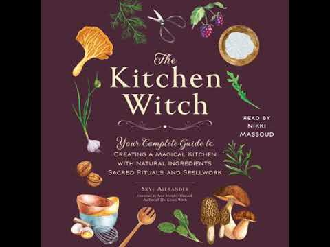Kitchen Witch: Your Complete Guide to Creating a Magical Kitchen with Natural Ingredients, Sacred