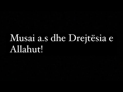 Musai a.s dhe Drejtësia e Allahut!